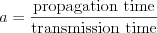 a = \frac{\text{propagation time}}{\text{transmission time}}